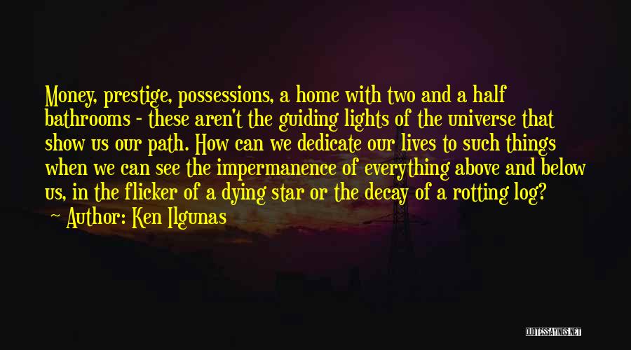 Ken Ilgunas Quotes: Money, Prestige, Possessions, A Home With Two And A Half Bathrooms - These Aren't The Guiding Lights Of The Universe