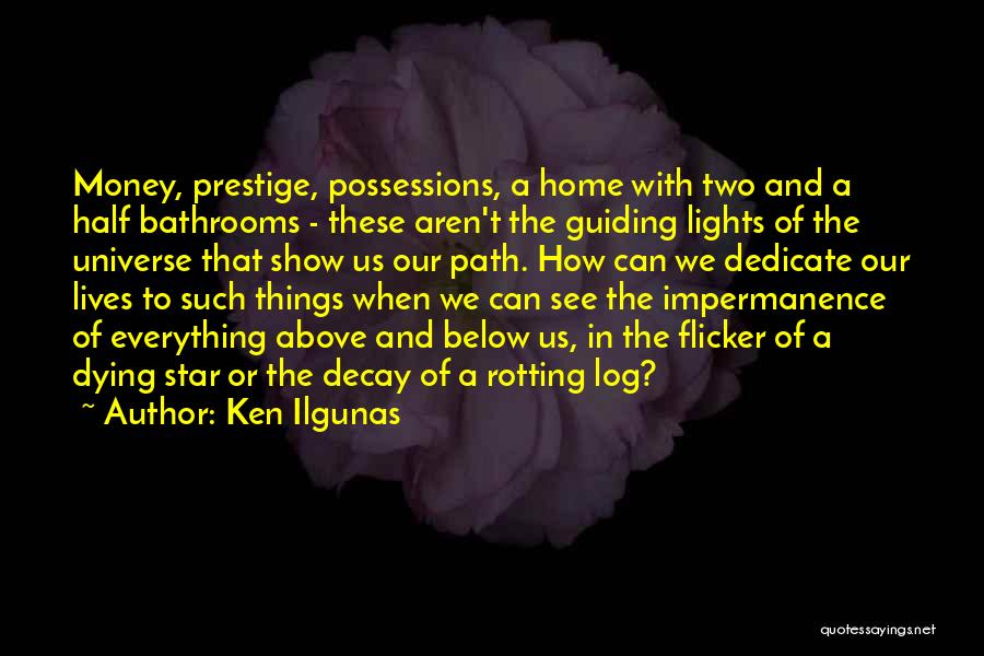 Ken Ilgunas Quotes: Money, Prestige, Possessions, A Home With Two And A Half Bathrooms - These Aren't The Guiding Lights Of The Universe