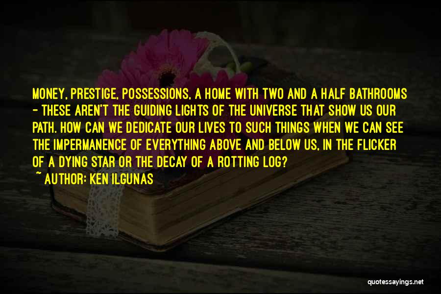 Ken Ilgunas Quotes: Money, Prestige, Possessions, A Home With Two And A Half Bathrooms - These Aren't The Guiding Lights Of The Universe