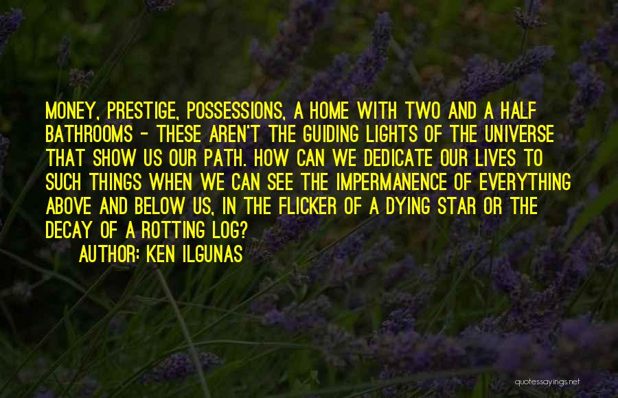 Ken Ilgunas Quotes: Money, Prestige, Possessions, A Home With Two And A Half Bathrooms - These Aren't The Guiding Lights Of The Universe