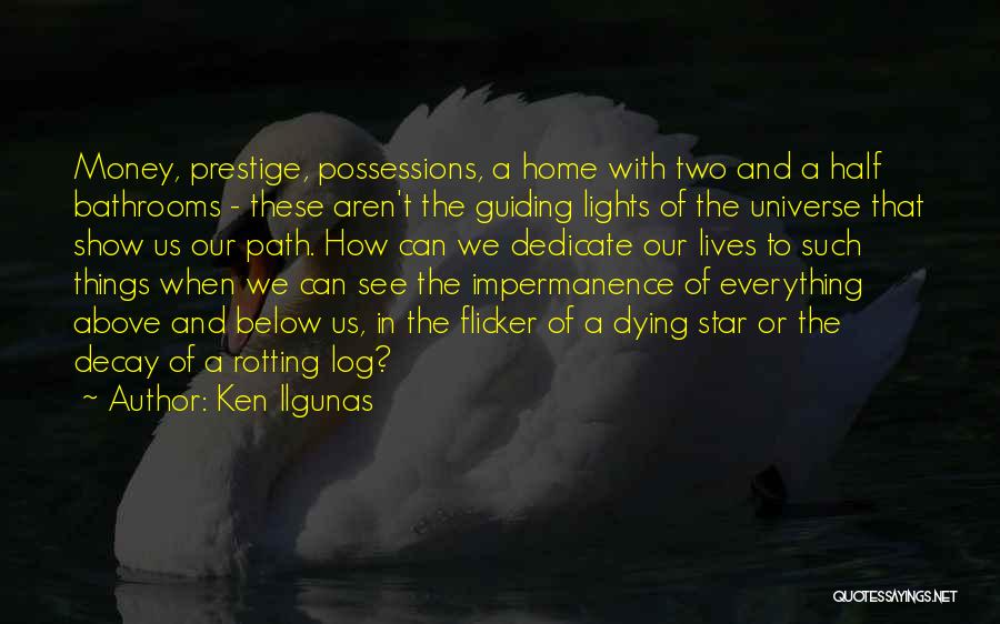 Ken Ilgunas Quotes: Money, Prestige, Possessions, A Home With Two And A Half Bathrooms - These Aren't The Guiding Lights Of The Universe