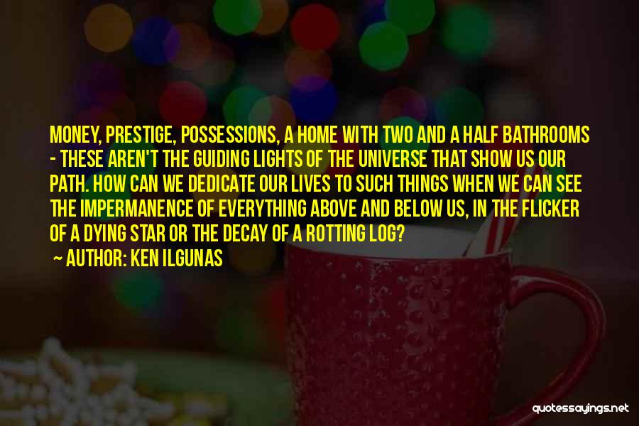 Ken Ilgunas Quotes: Money, Prestige, Possessions, A Home With Two And A Half Bathrooms - These Aren't The Guiding Lights Of The Universe