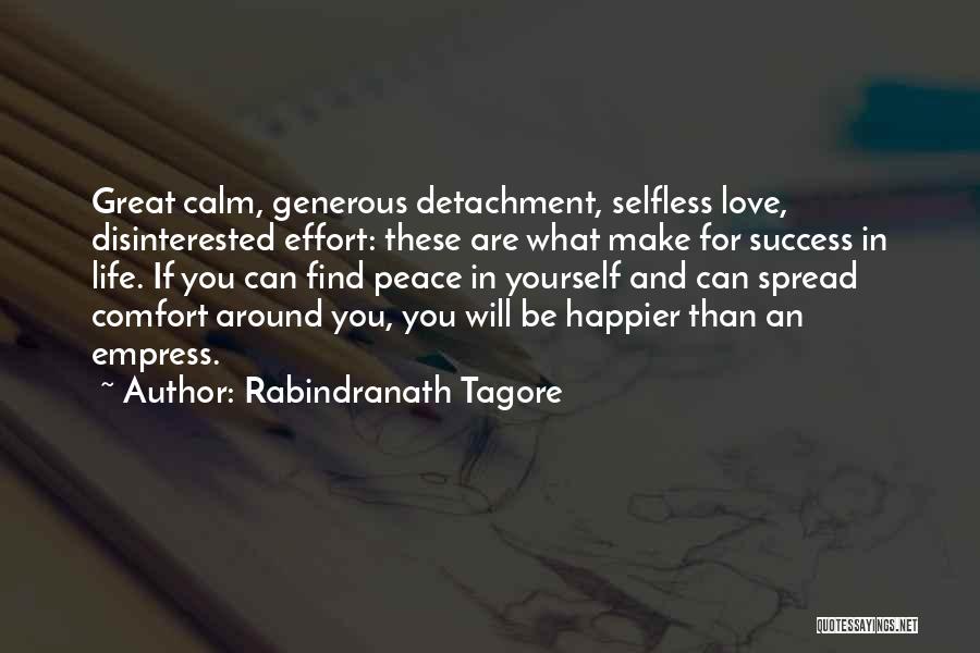 Rabindranath Tagore Quotes: Great Calm, Generous Detachment, Selfless Love, Disinterested Effort: These Are What Make For Success In Life. If You Can Find