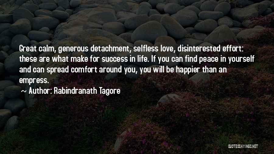 Rabindranath Tagore Quotes: Great Calm, Generous Detachment, Selfless Love, Disinterested Effort: These Are What Make For Success In Life. If You Can Find