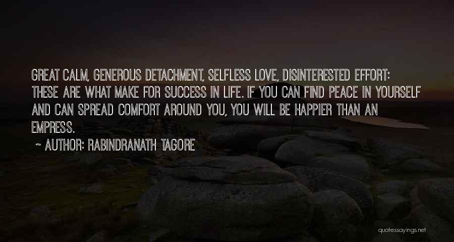 Rabindranath Tagore Quotes: Great Calm, Generous Detachment, Selfless Love, Disinterested Effort: These Are What Make For Success In Life. If You Can Find