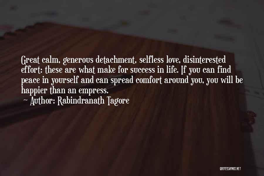 Rabindranath Tagore Quotes: Great Calm, Generous Detachment, Selfless Love, Disinterested Effort: These Are What Make For Success In Life. If You Can Find