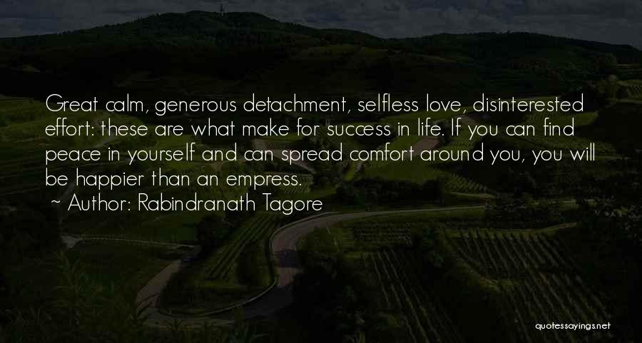 Rabindranath Tagore Quotes: Great Calm, Generous Detachment, Selfless Love, Disinterested Effort: These Are What Make For Success In Life. If You Can Find