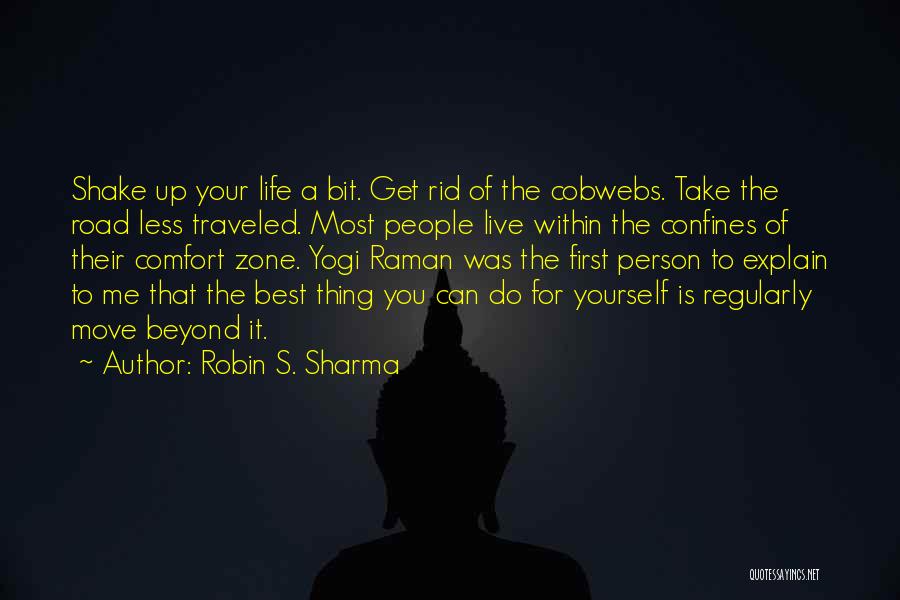 Robin S. Sharma Quotes: Shake Up Your Life A Bit. Get Rid Of The Cobwebs. Take The Road Less Traveled. Most People Live Within