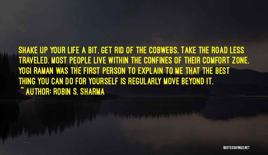 Robin S. Sharma Quotes: Shake Up Your Life A Bit. Get Rid Of The Cobwebs. Take The Road Less Traveled. Most People Live Within