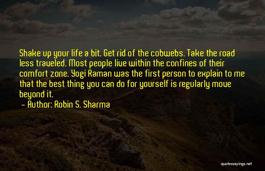 Robin S. Sharma Quotes: Shake Up Your Life A Bit. Get Rid Of The Cobwebs. Take The Road Less Traveled. Most People Live Within