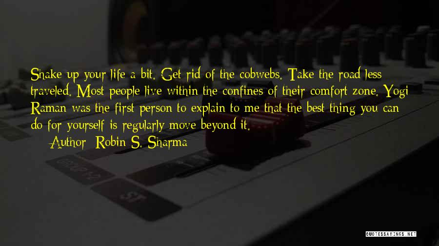 Robin S. Sharma Quotes: Shake Up Your Life A Bit. Get Rid Of The Cobwebs. Take The Road Less Traveled. Most People Live Within