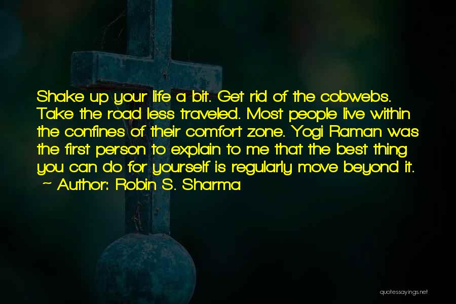 Robin S. Sharma Quotes: Shake Up Your Life A Bit. Get Rid Of The Cobwebs. Take The Road Less Traveled. Most People Live Within