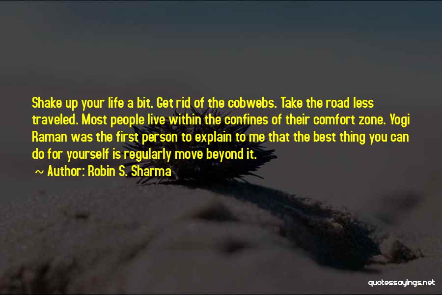 Robin S. Sharma Quotes: Shake Up Your Life A Bit. Get Rid Of The Cobwebs. Take The Road Less Traveled. Most People Live Within