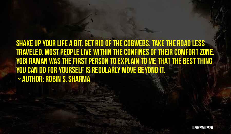 Robin S. Sharma Quotes: Shake Up Your Life A Bit. Get Rid Of The Cobwebs. Take The Road Less Traveled. Most People Live Within