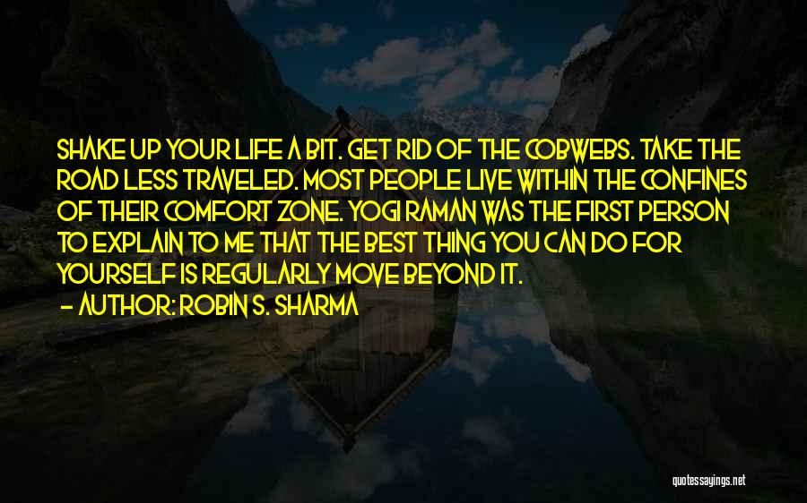 Robin S. Sharma Quotes: Shake Up Your Life A Bit. Get Rid Of The Cobwebs. Take The Road Less Traveled. Most People Live Within