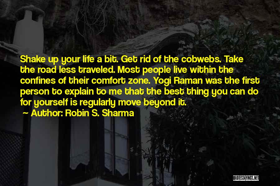 Robin S. Sharma Quotes: Shake Up Your Life A Bit. Get Rid Of The Cobwebs. Take The Road Less Traveled. Most People Live Within