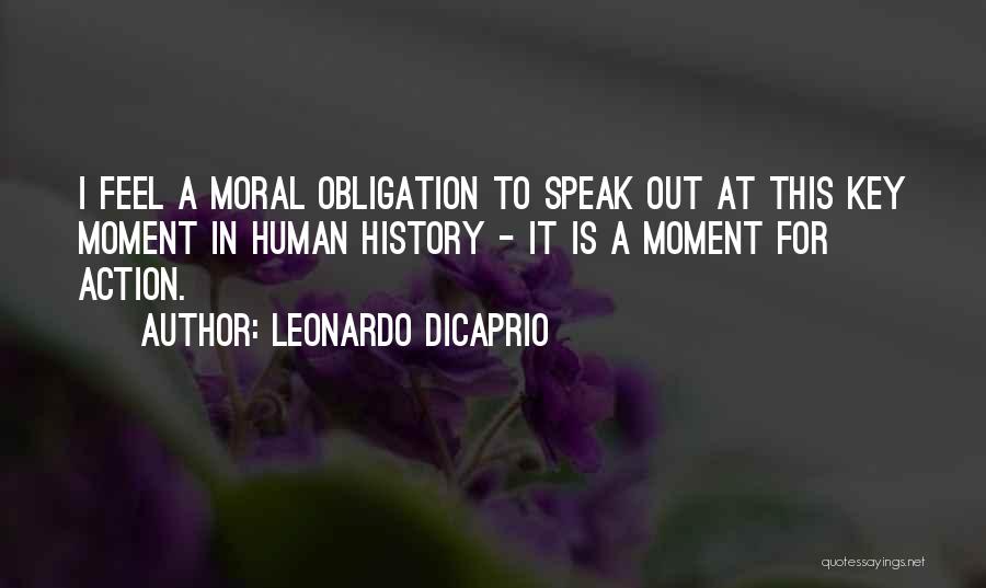 Leonardo DiCaprio Quotes: I Feel A Moral Obligation To Speak Out At This Key Moment In Human History - It Is A Moment
