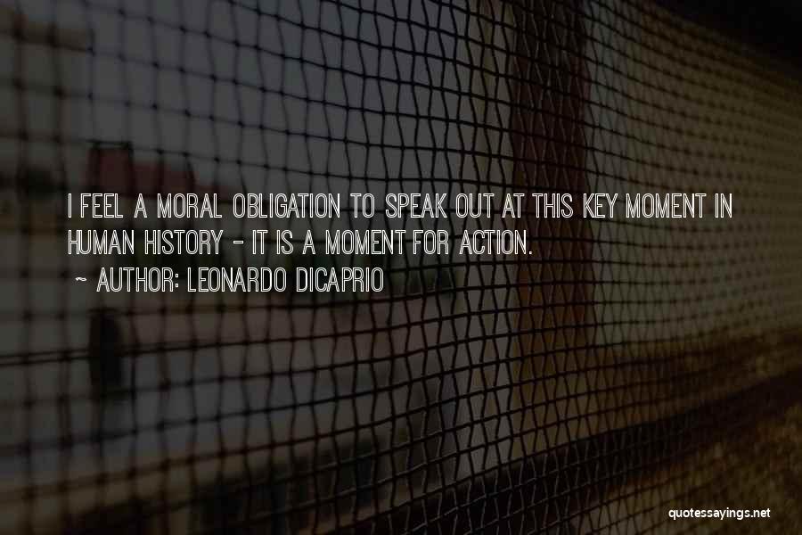 Leonardo DiCaprio Quotes: I Feel A Moral Obligation To Speak Out At This Key Moment In Human History - It Is A Moment