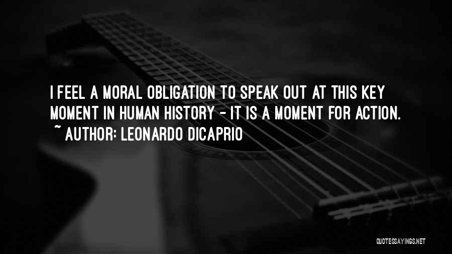 Leonardo DiCaprio Quotes: I Feel A Moral Obligation To Speak Out At This Key Moment In Human History - It Is A Moment