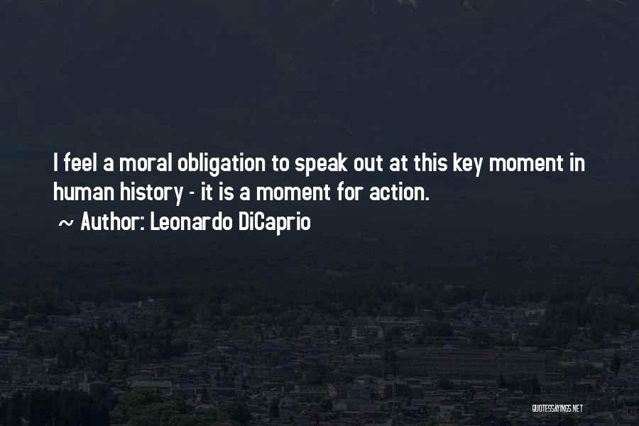 Leonardo DiCaprio Quotes: I Feel A Moral Obligation To Speak Out At This Key Moment In Human History - It Is A Moment