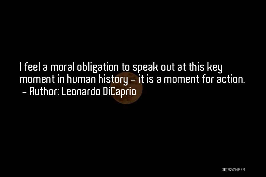 Leonardo DiCaprio Quotes: I Feel A Moral Obligation To Speak Out At This Key Moment In Human History - It Is A Moment