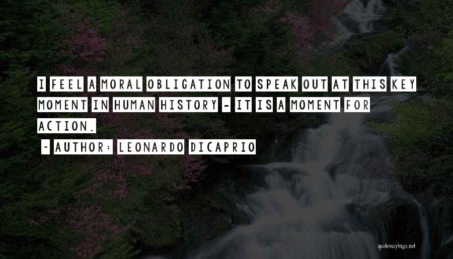 Leonardo DiCaprio Quotes: I Feel A Moral Obligation To Speak Out At This Key Moment In Human History - It Is A Moment