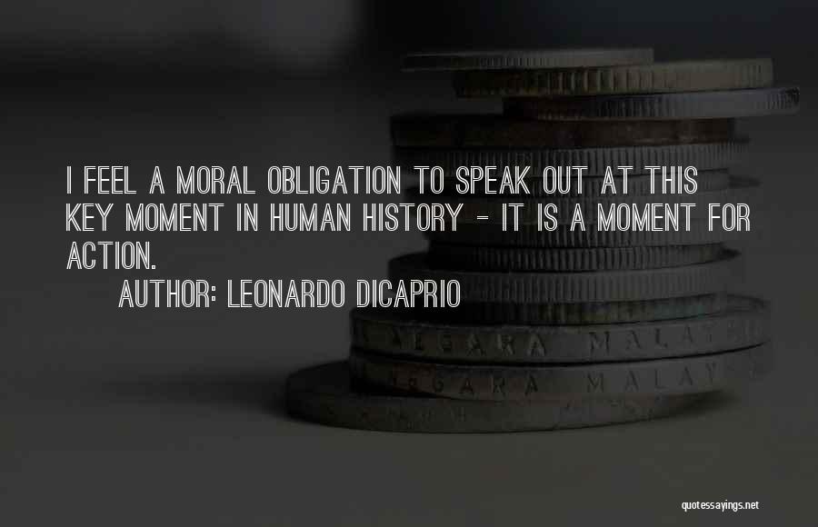 Leonardo DiCaprio Quotes: I Feel A Moral Obligation To Speak Out At This Key Moment In Human History - It Is A Moment
