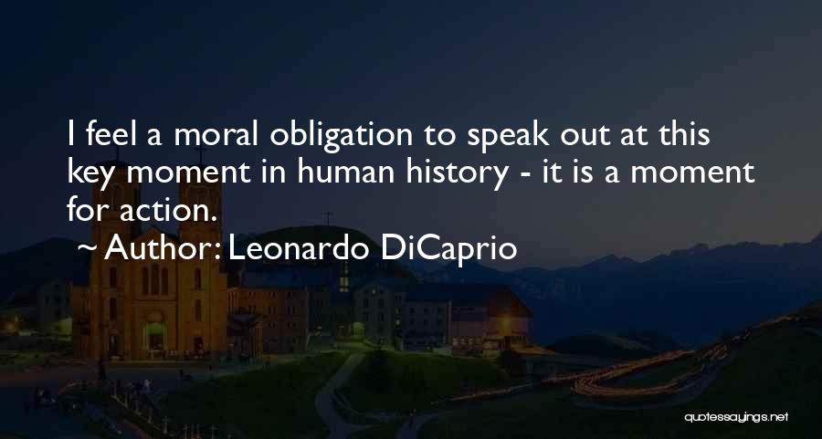 Leonardo DiCaprio Quotes: I Feel A Moral Obligation To Speak Out At This Key Moment In Human History - It Is A Moment
