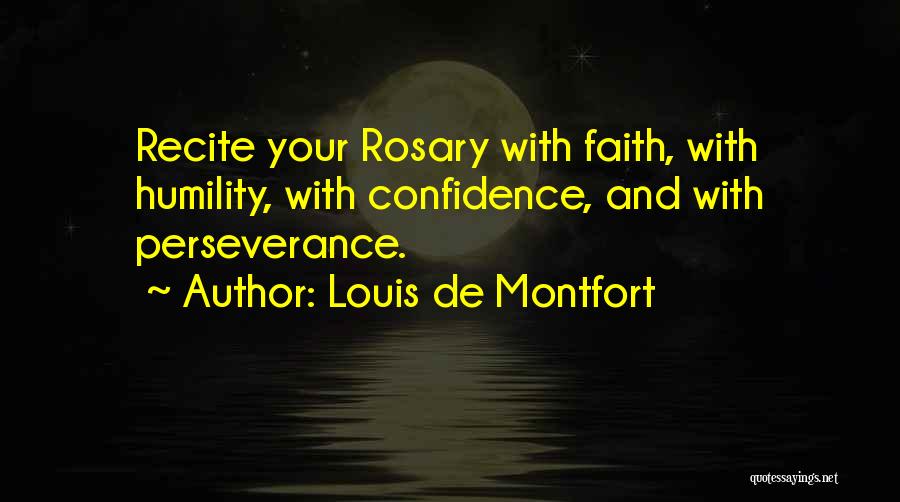 Louis De Montfort Quotes: Recite Your Rosary With Faith, With Humility, With Confidence, And With Perseverance.