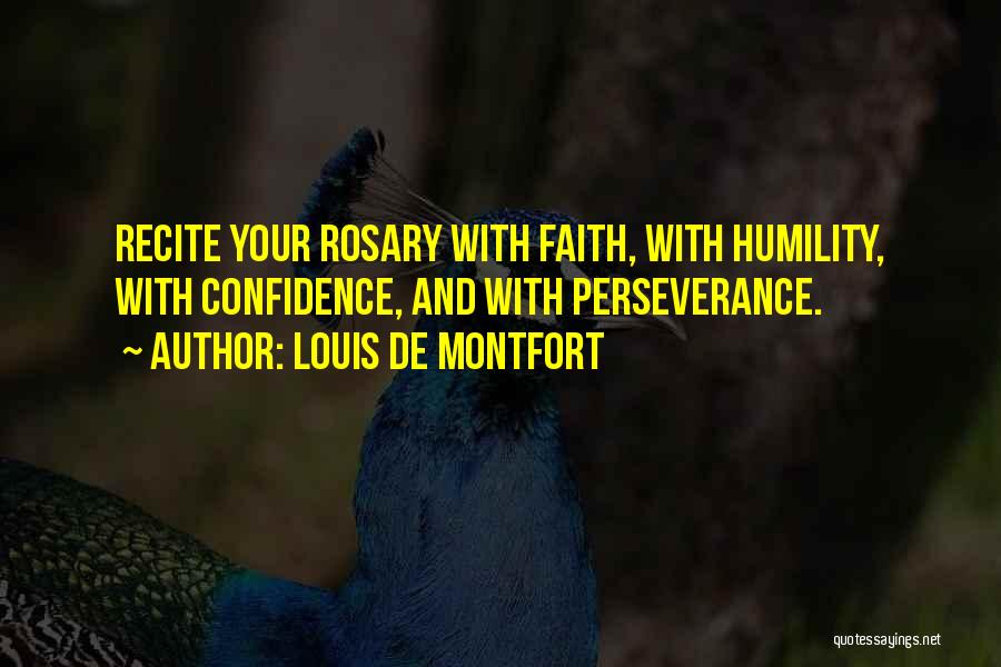 Louis De Montfort Quotes: Recite Your Rosary With Faith, With Humility, With Confidence, And With Perseverance.