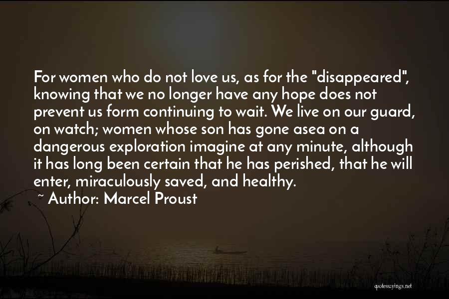 Marcel Proust Quotes: For Women Who Do Not Love Us, As For The Disappeared, Knowing That We No Longer Have Any Hope Does