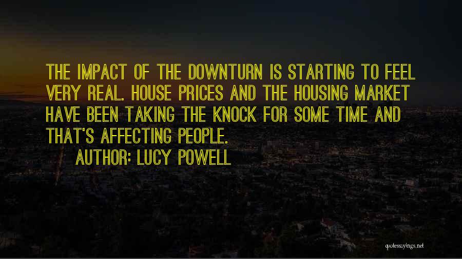 Lucy Powell Quotes: The Impact Of The Downturn Is Starting To Feel Very Real. House Prices And The Housing Market Have Been Taking