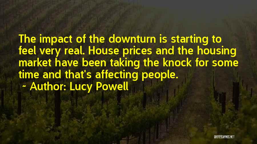 Lucy Powell Quotes: The Impact Of The Downturn Is Starting To Feel Very Real. House Prices And The Housing Market Have Been Taking