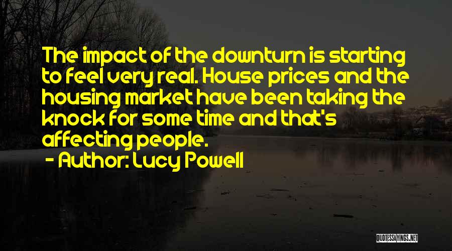 Lucy Powell Quotes: The Impact Of The Downturn Is Starting To Feel Very Real. House Prices And The Housing Market Have Been Taking