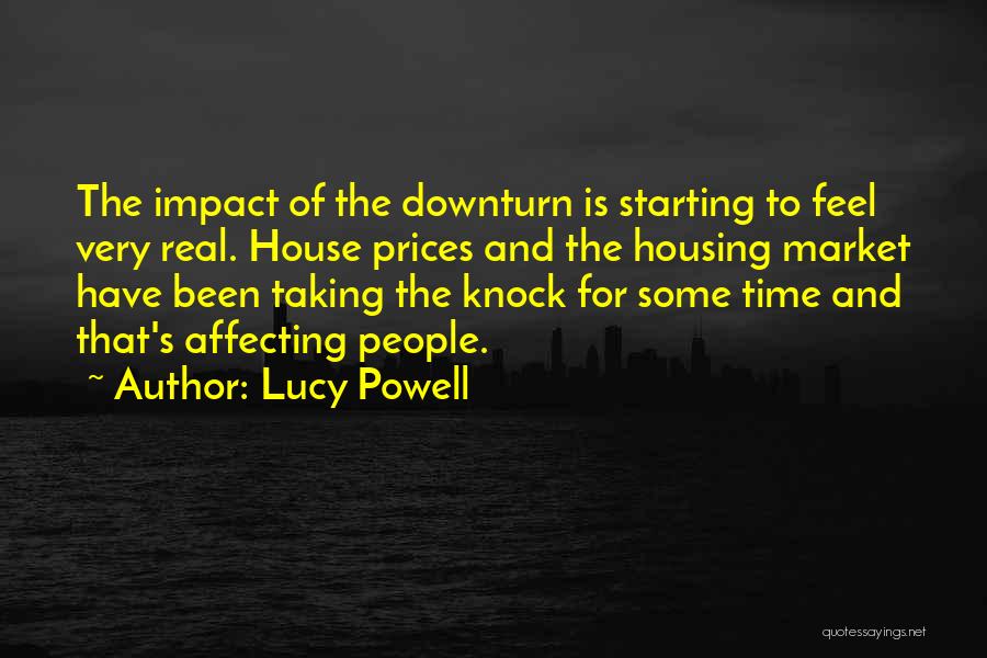 Lucy Powell Quotes: The Impact Of The Downturn Is Starting To Feel Very Real. House Prices And The Housing Market Have Been Taking