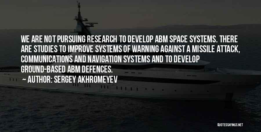 Sergey Akhromeyev Quotes: We Are Not Pursuing Research To Develop Abm Space Systems. There Are Studies To Improve Systems Of Warning Against A