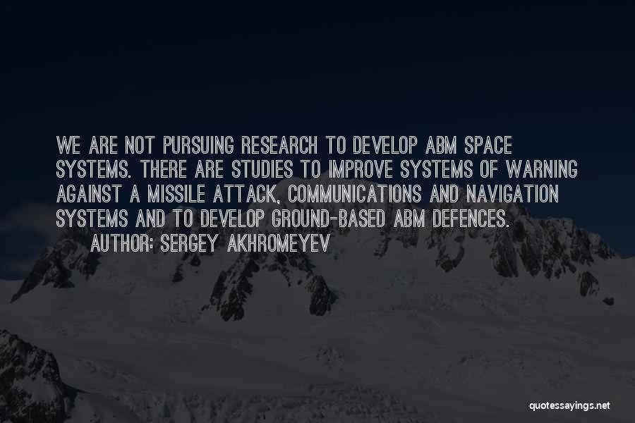 Sergey Akhromeyev Quotes: We Are Not Pursuing Research To Develop Abm Space Systems. There Are Studies To Improve Systems Of Warning Against A