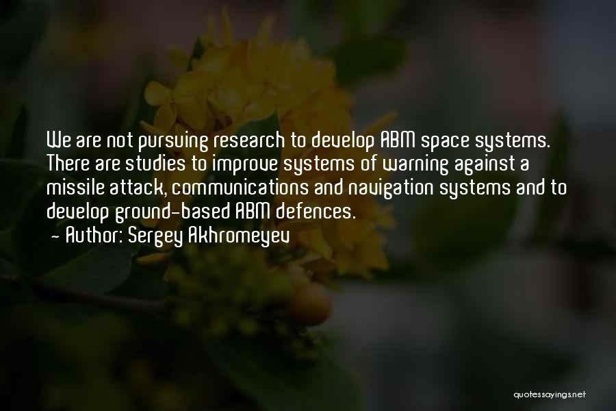 Sergey Akhromeyev Quotes: We Are Not Pursuing Research To Develop Abm Space Systems. There Are Studies To Improve Systems Of Warning Against A