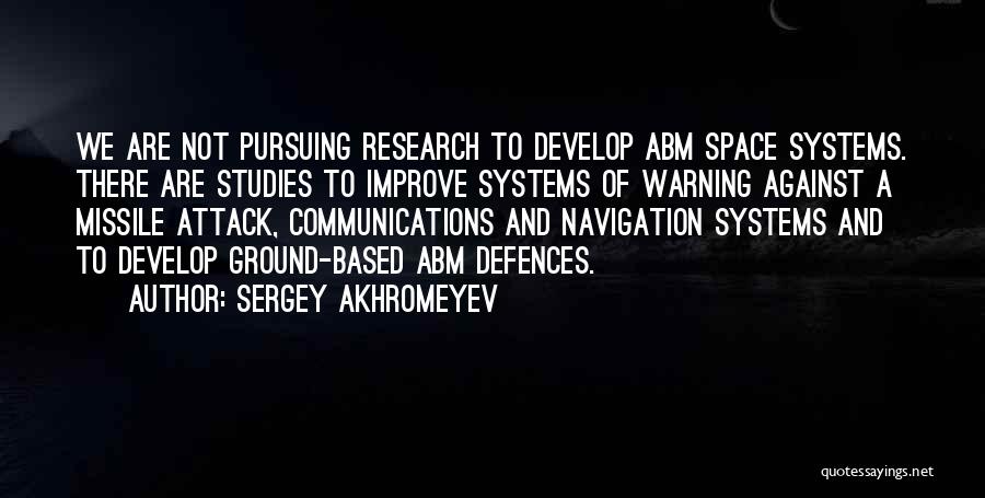 Sergey Akhromeyev Quotes: We Are Not Pursuing Research To Develop Abm Space Systems. There Are Studies To Improve Systems Of Warning Against A