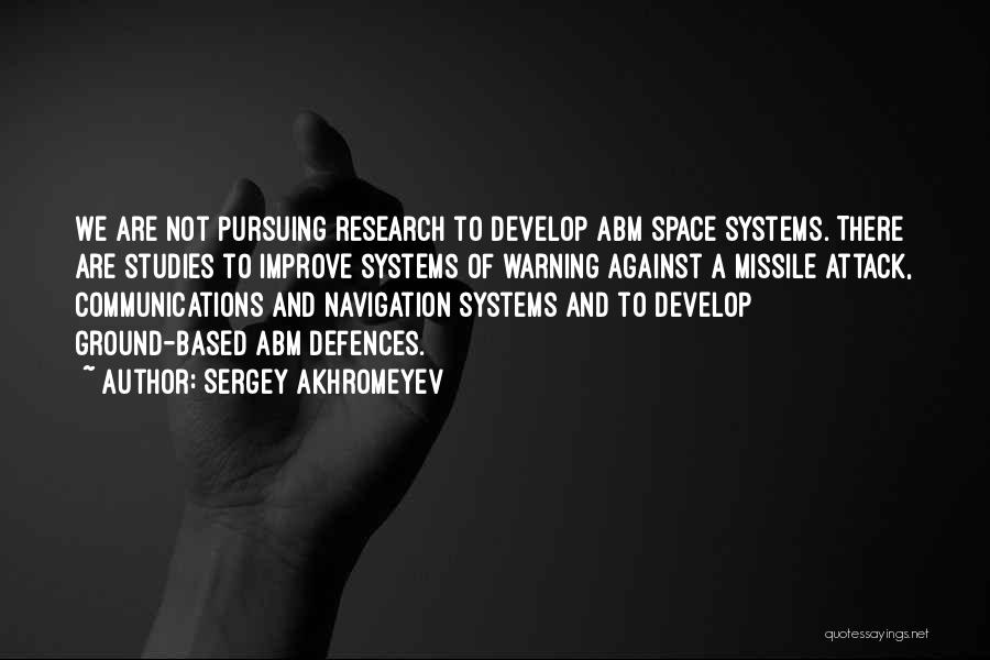 Sergey Akhromeyev Quotes: We Are Not Pursuing Research To Develop Abm Space Systems. There Are Studies To Improve Systems Of Warning Against A