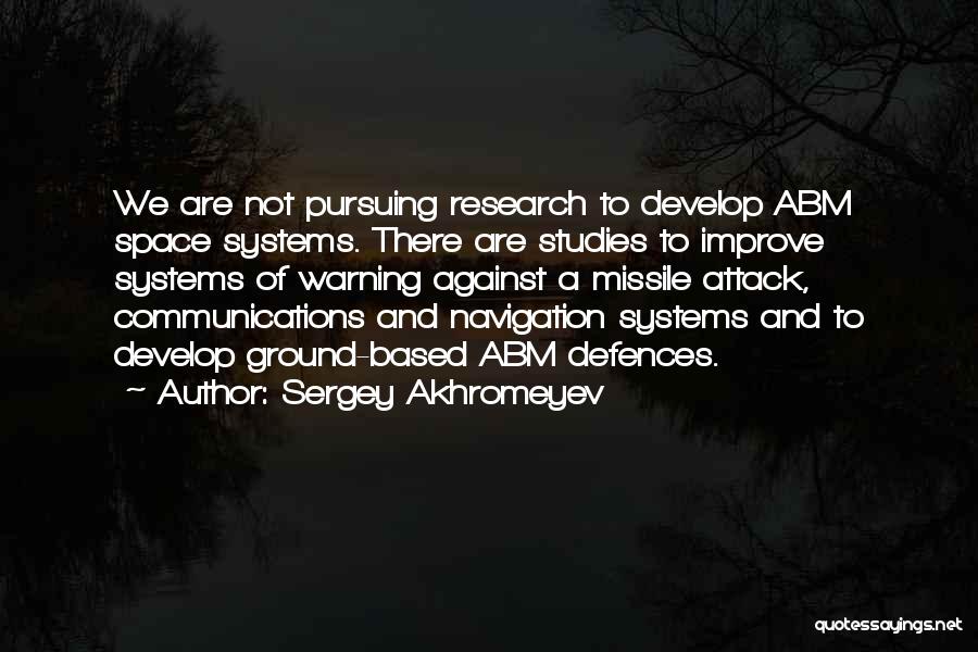 Sergey Akhromeyev Quotes: We Are Not Pursuing Research To Develop Abm Space Systems. There Are Studies To Improve Systems Of Warning Against A