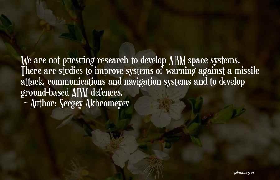 Sergey Akhromeyev Quotes: We Are Not Pursuing Research To Develop Abm Space Systems. There Are Studies To Improve Systems Of Warning Against A