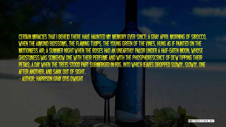 Harrison Gray Otis Dwight Quotes: Certain Miracles That I Beheld There Have Haunted My Memory Ever Since: A Gray April Morning Of Sirocco, When The