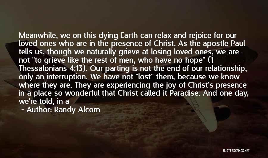 Randy Alcorn Quotes: Meanwhile, We On This Dying Earth Can Relax And Rejoice For Our Loved Ones Who Are In The Presence Of