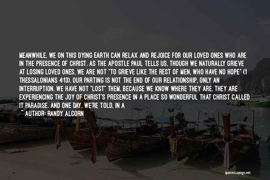 Randy Alcorn Quotes: Meanwhile, We On This Dying Earth Can Relax And Rejoice For Our Loved Ones Who Are In The Presence Of