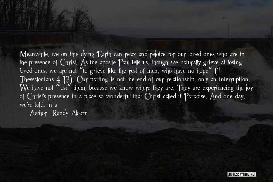 Randy Alcorn Quotes: Meanwhile, We On This Dying Earth Can Relax And Rejoice For Our Loved Ones Who Are In The Presence Of