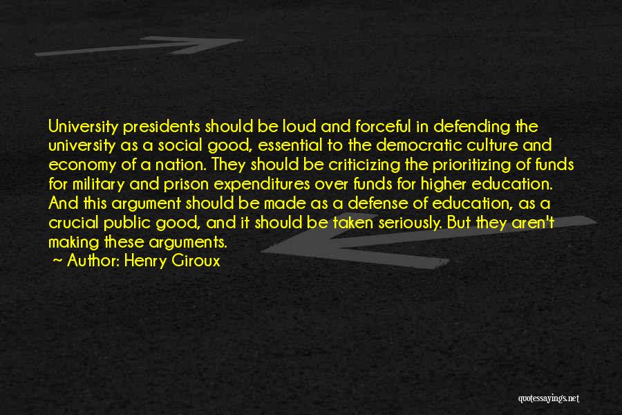 Henry Giroux Quotes: University Presidents Should Be Loud And Forceful In Defending The University As A Social Good, Essential To The Democratic Culture