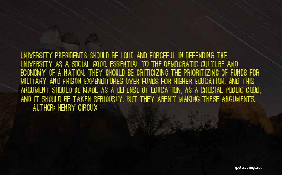 Henry Giroux Quotes: University Presidents Should Be Loud And Forceful In Defending The University As A Social Good, Essential To The Democratic Culture