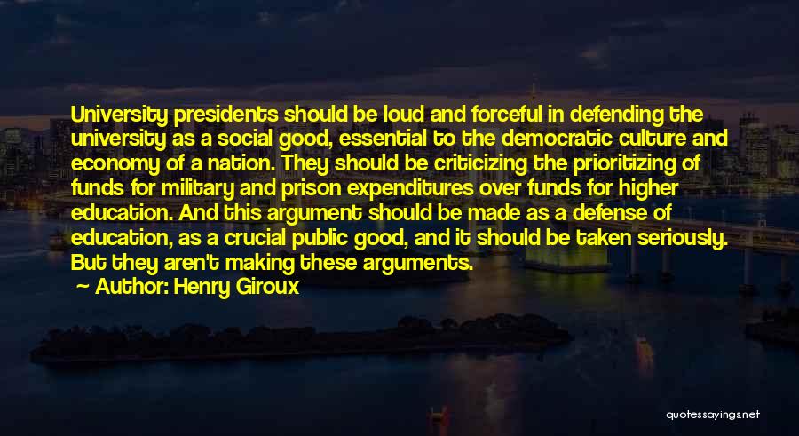 Henry Giroux Quotes: University Presidents Should Be Loud And Forceful In Defending The University As A Social Good, Essential To The Democratic Culture