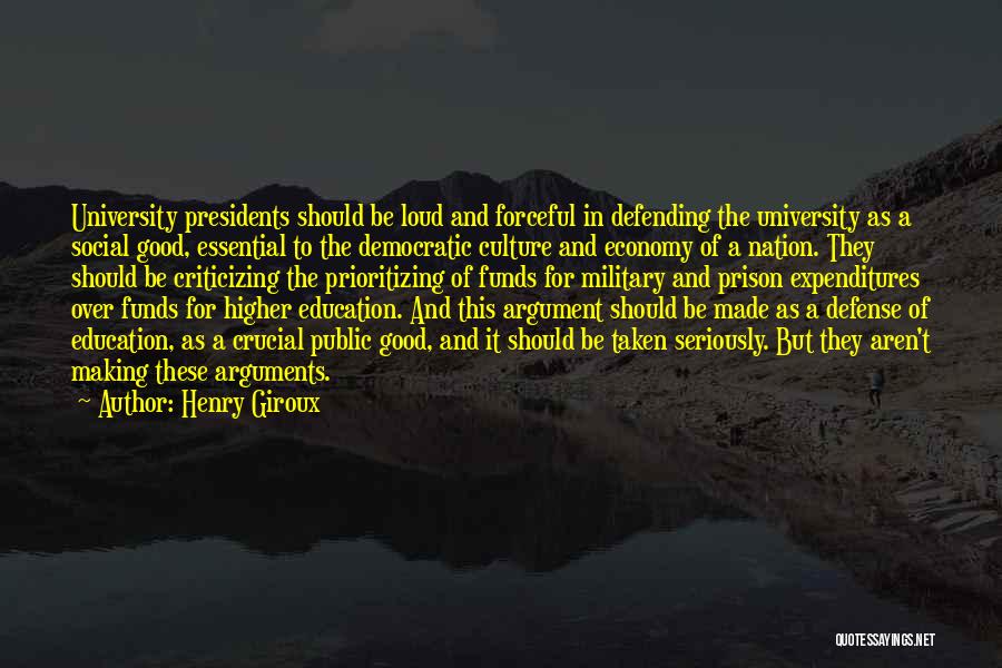 Henry Giroux Quotes: University Presidents Should Be Loud And Forceful In Defending The University As A Social Good, Essential To The Democratic Culture